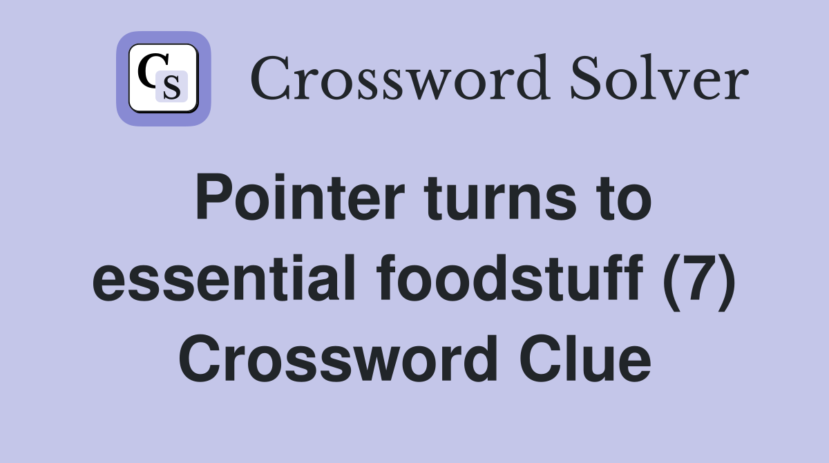 Pointer turns to essential foodstuff (7) Crossword Clue