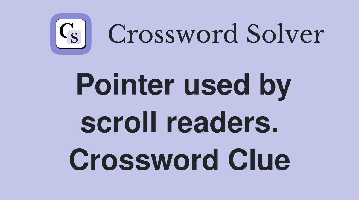 Pointer used by scroll readers. Crossword Clue