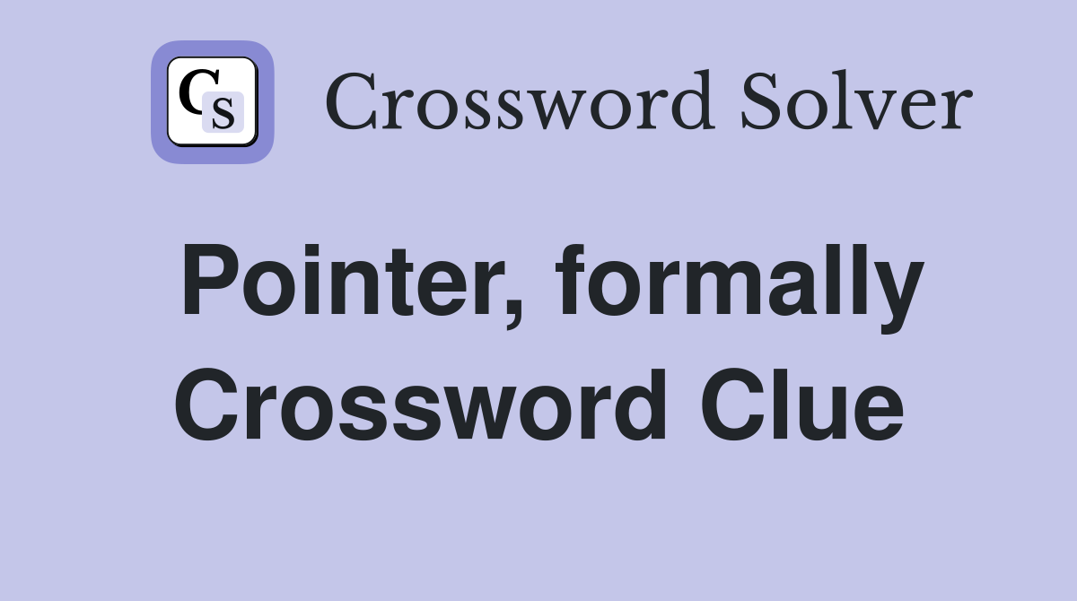 Pointer, formally Crossword Clue