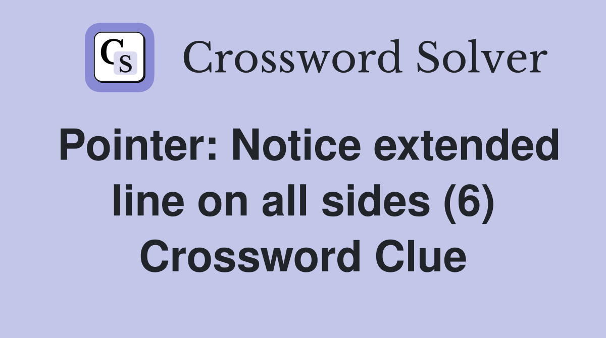 Pointer: Notice extended line on all sides (6) Crossword Clue