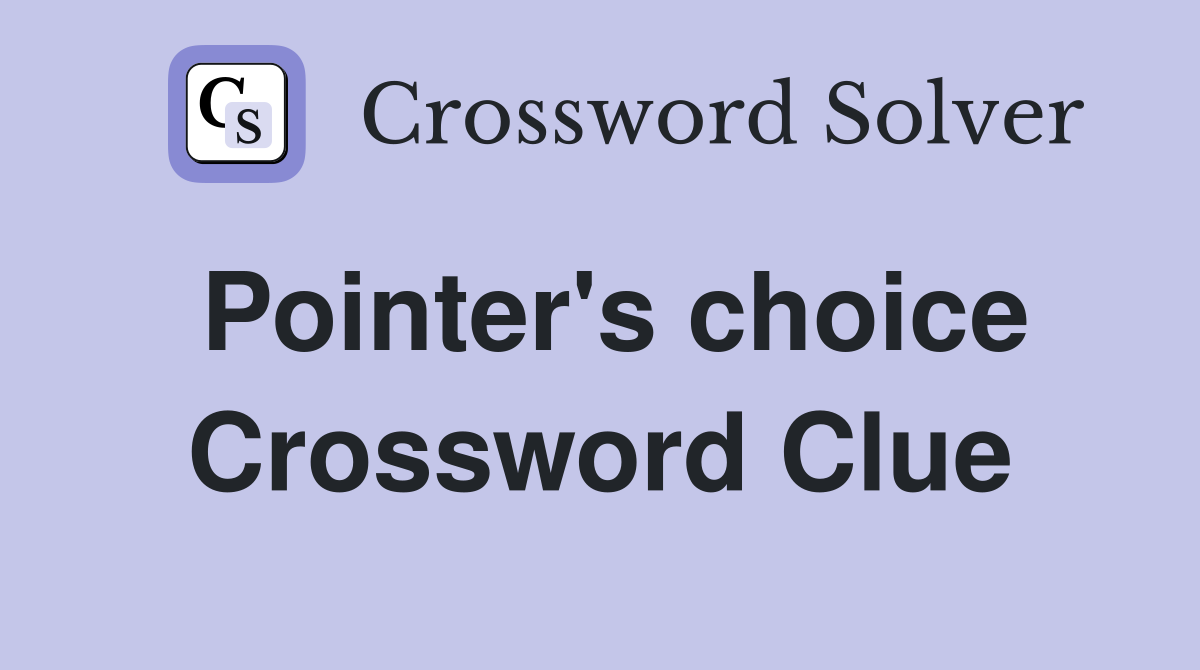 Pointer's choice Crossword Clue