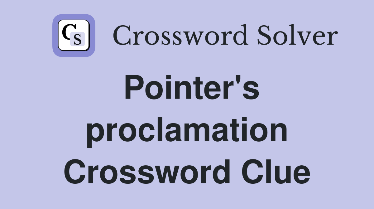 Pointer's proclamation Crossword Clue