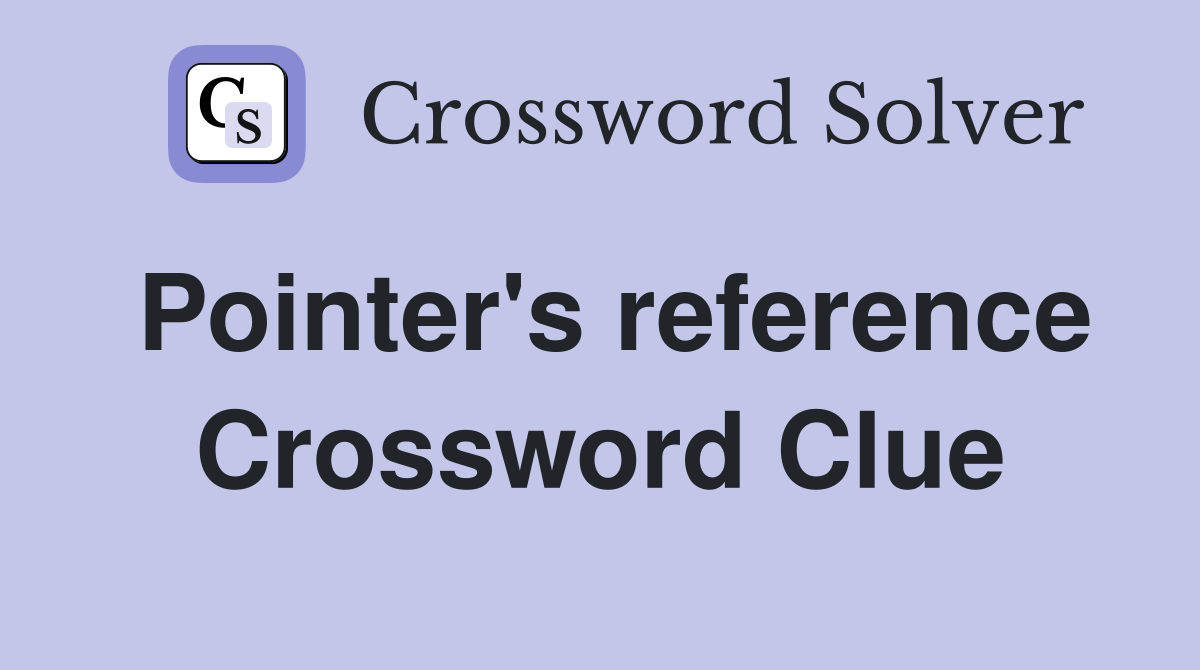 Pointer's reference Crossword Clue