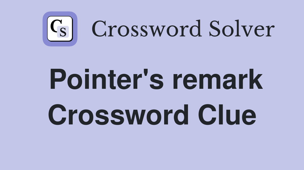 Pointer's remark Crossword Clue