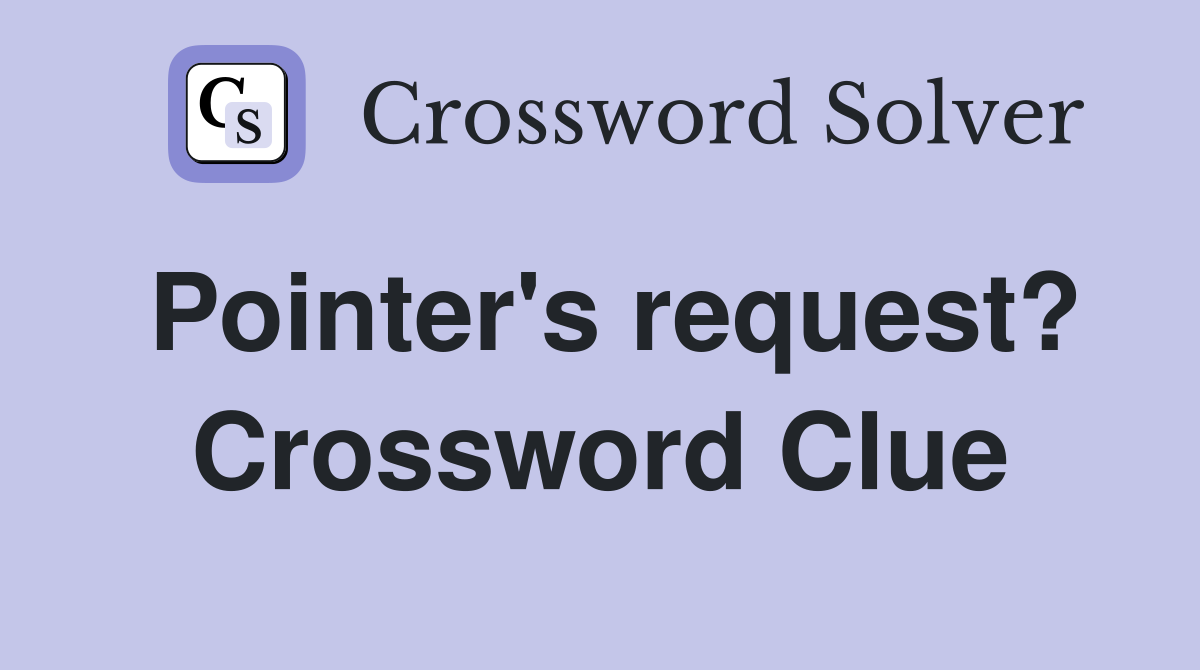 Pointer's request? Crossword Clue