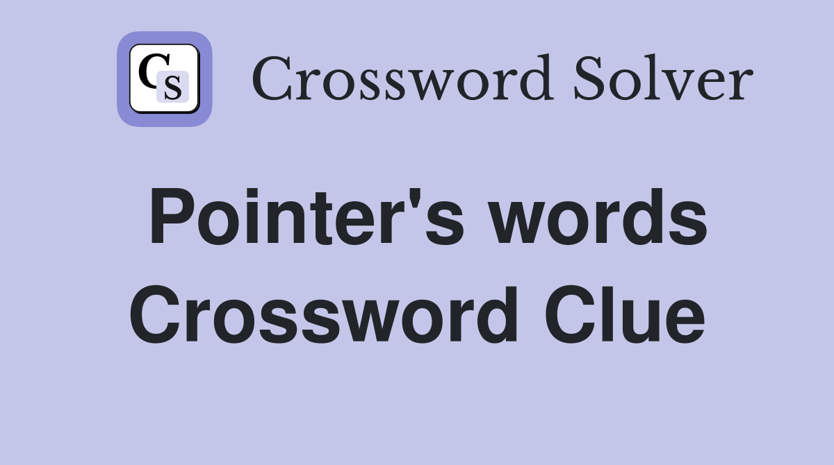 Pointer's words Crossword Clue