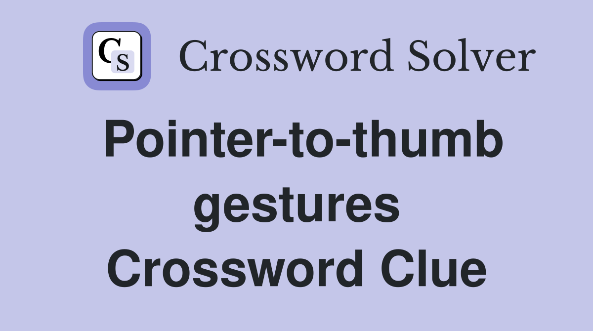 Pointer-to-thumb gestures Crossword Clue