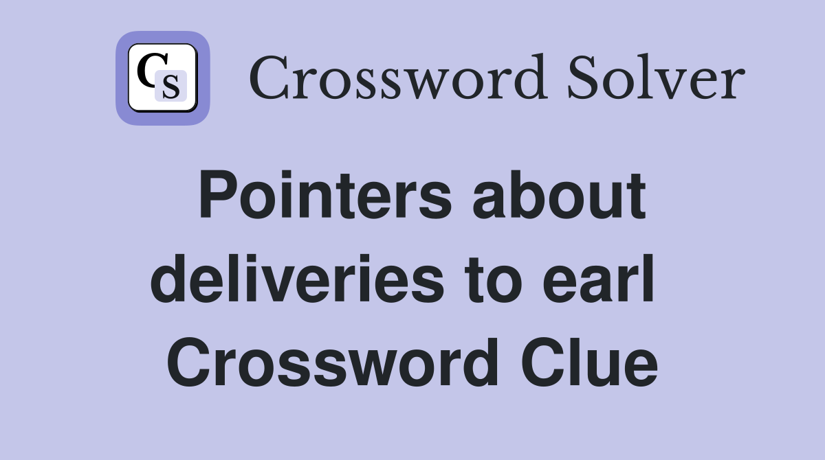 Pointers about deliveries to earl  Crossword Clue
