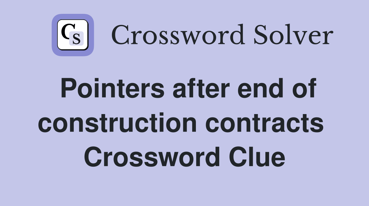 Pointers after end of construction contracts  Crossword Clue