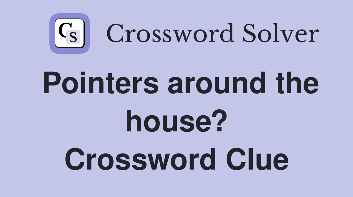 Pointers around the house? Crossword Clue