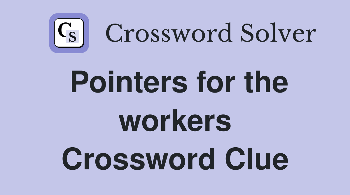 Pointers for the workers Crossword Clue