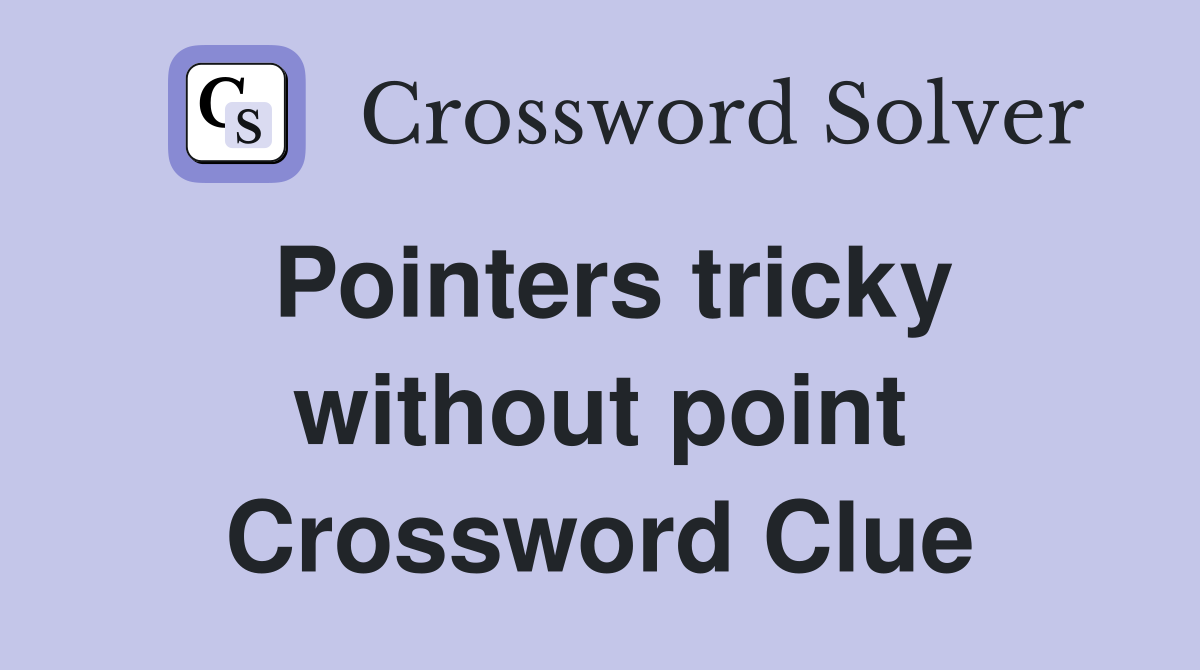 Pointers tricky without point Crossword Clue