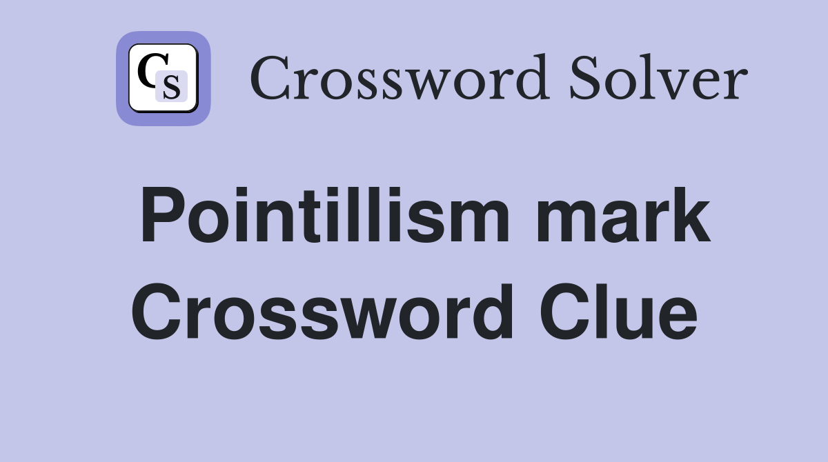Pointillism mark Crossword Clue