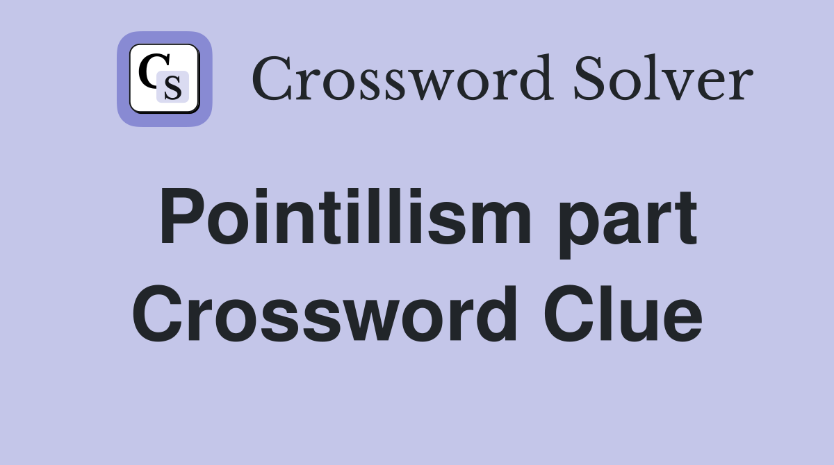 Pointillism part Crossword Clue