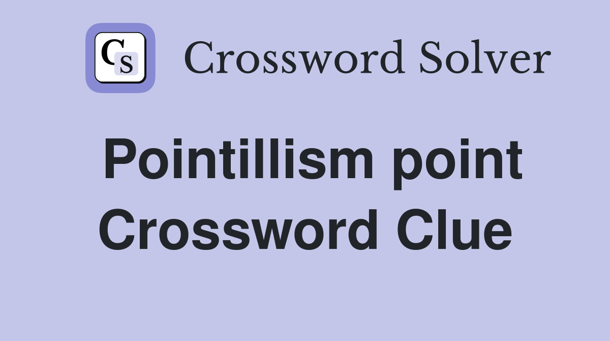 Pointillism point Crossword Clue