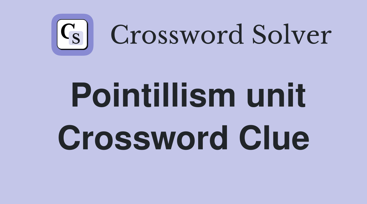 Pointillism unit Crossword Clue