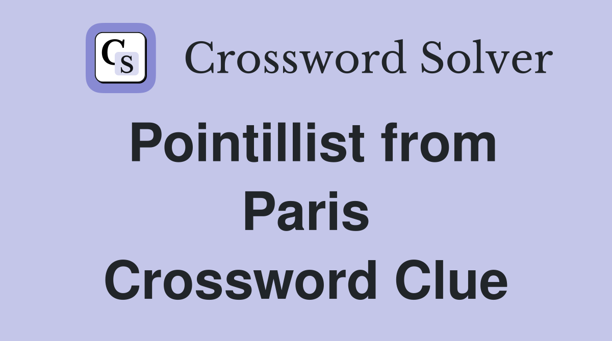 Pointillist from Paris Crossword Clue