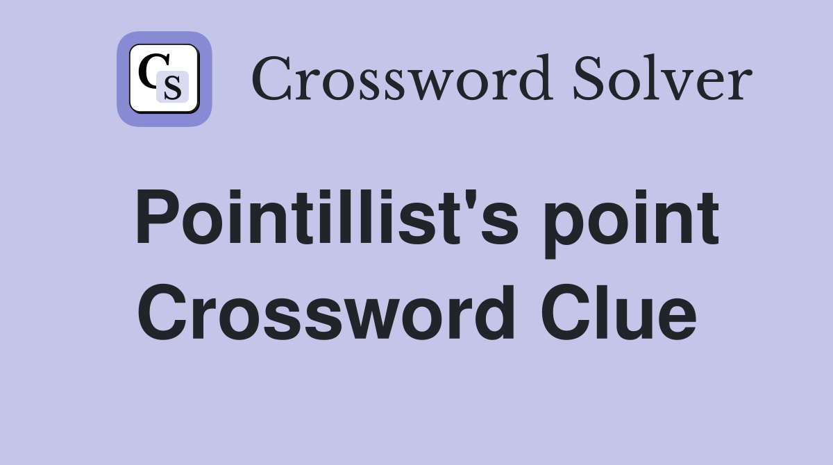 Pointillist's point Crossword Clue