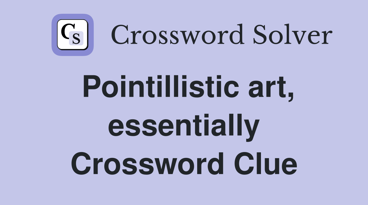 Pointillistic art, essentially Crossword Clue