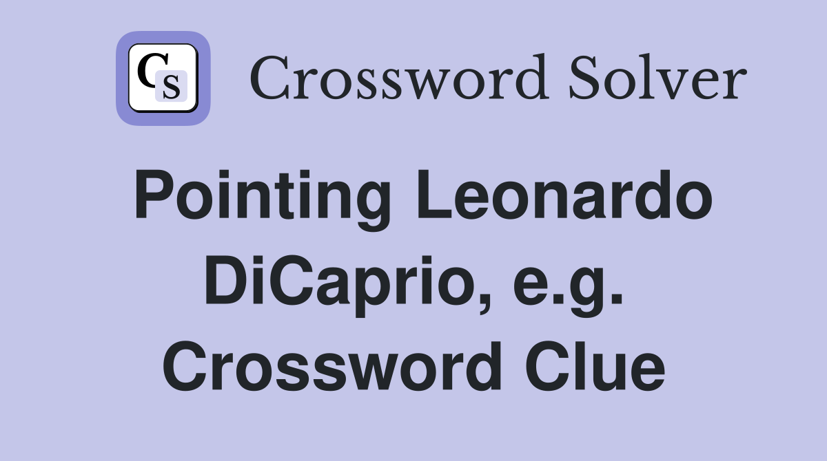 Pointing Leonardo DiCaprio, e.g. Crossword Clue