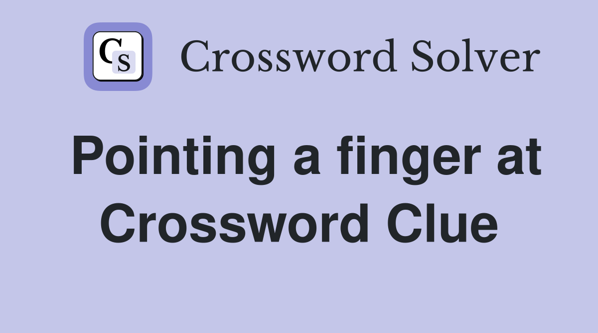 Pointing a finger at Crossword Clue
