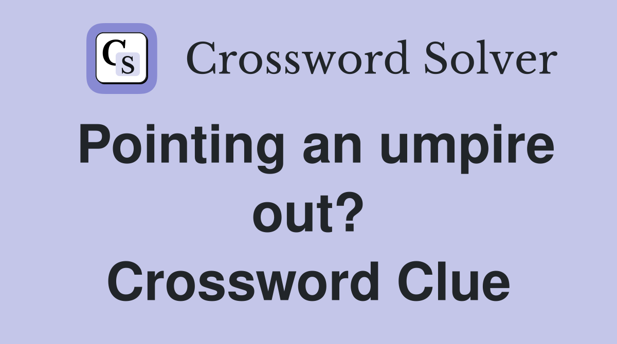 Pointing an umpire out? Crossword Clue