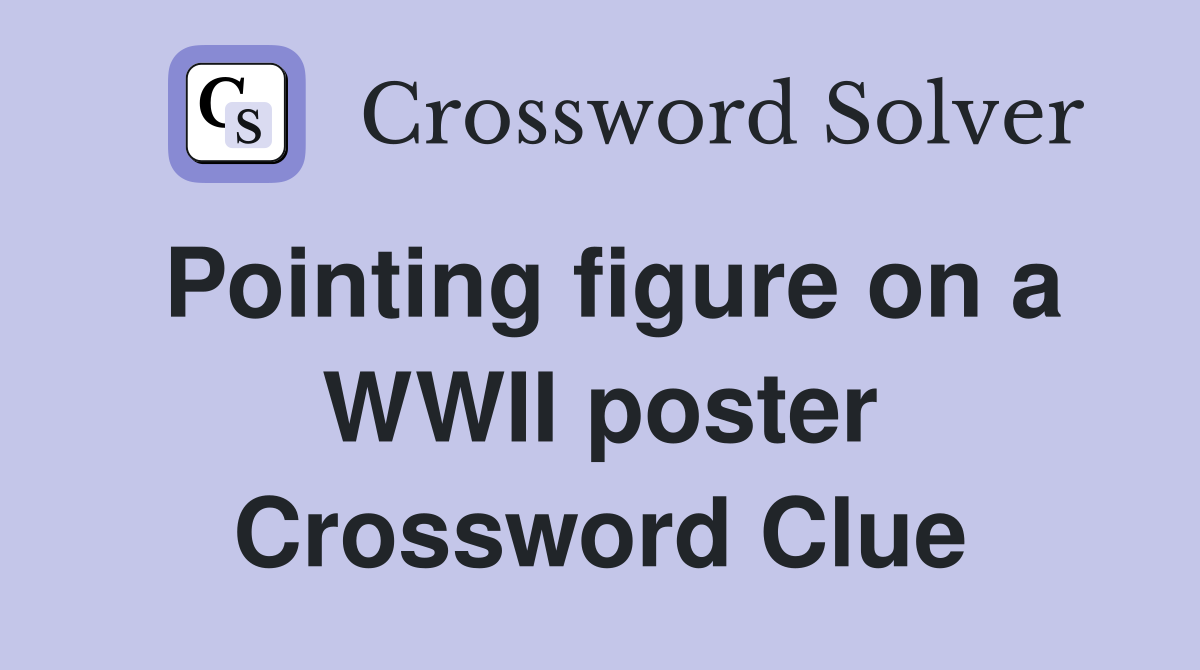 Pointing figure on a WWII poster Crossword Clue