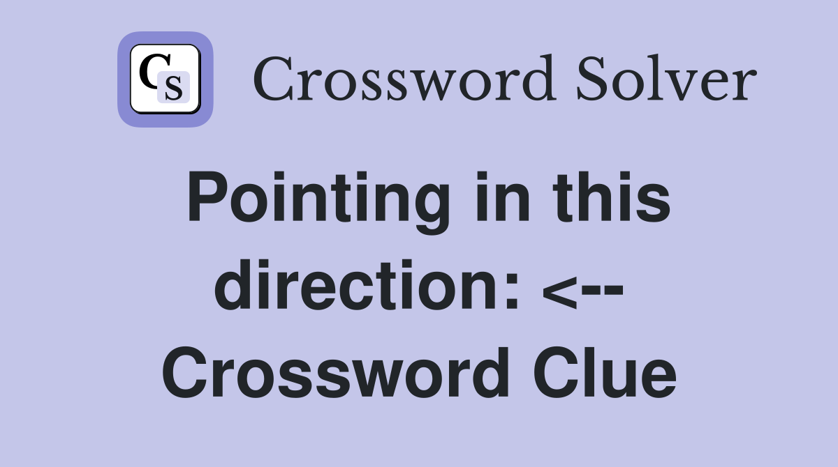 Pointing in this direction: <-- Crossword Clue