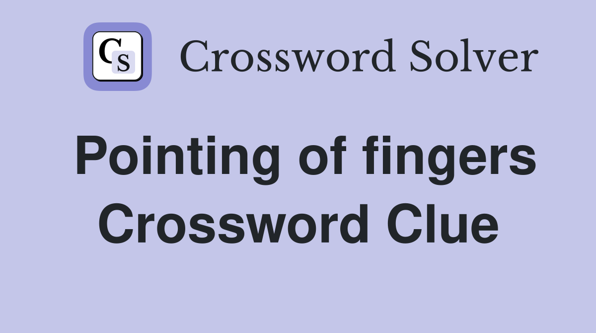 Pointing of fingers Crossword Clue