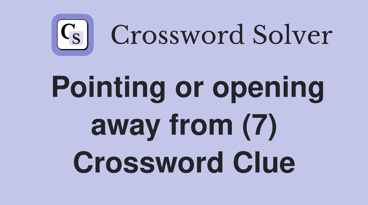 Pointing or opening away from (7) Crossword Clue