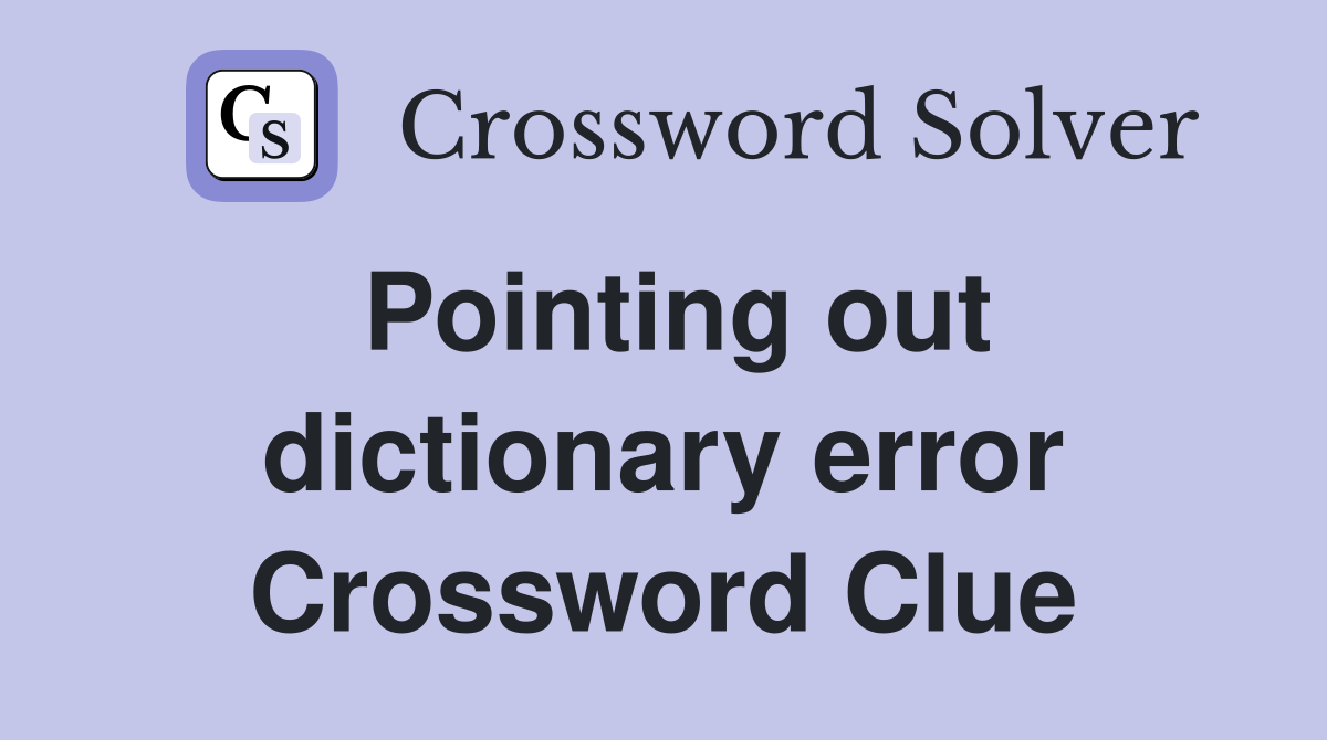 Pointing out dictionary error Crossword Clue