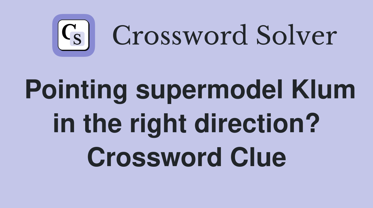Pointing supermodel Klum in the right direction? Crossword Clue