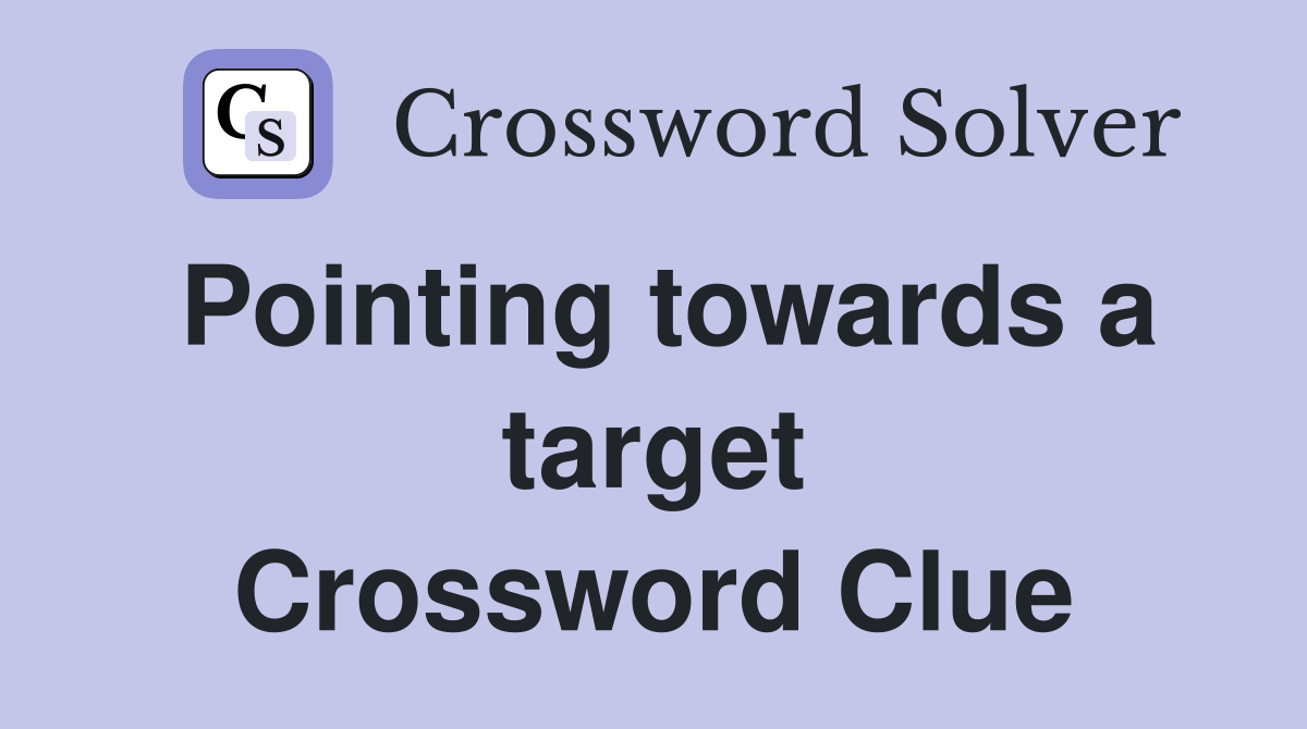 Pointing towards a target Crossword Clue