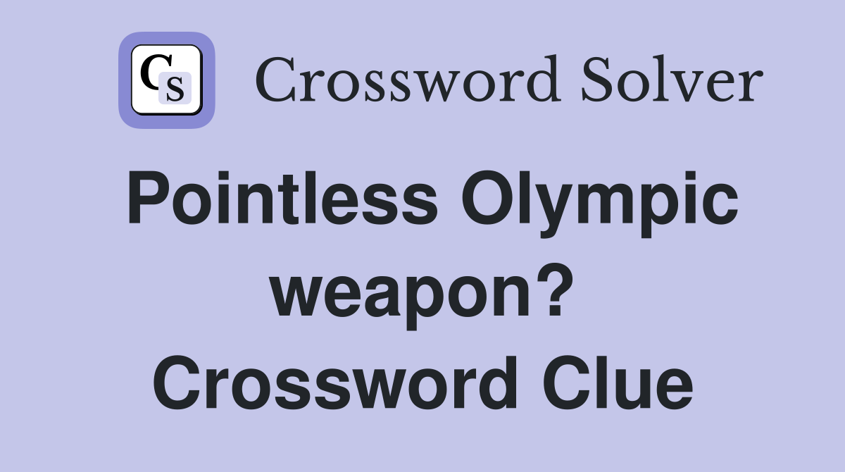 Pointless Olympic weapon? Crossword Clue