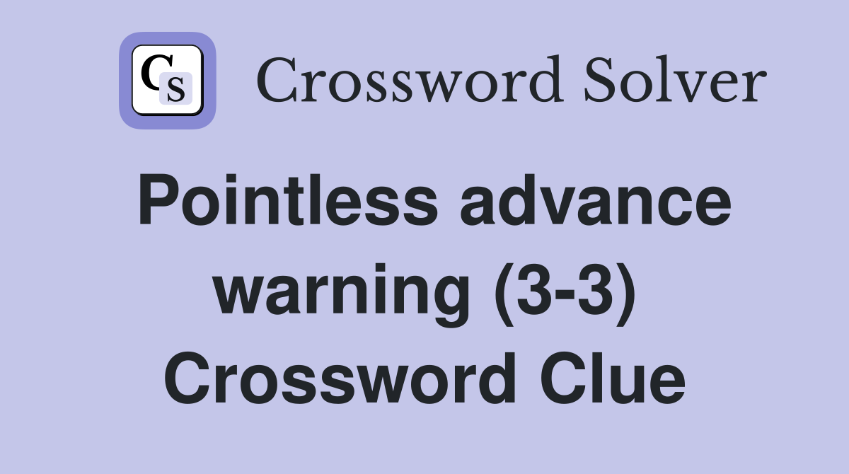 Pointless advance warning (3-3) Crossword Clue