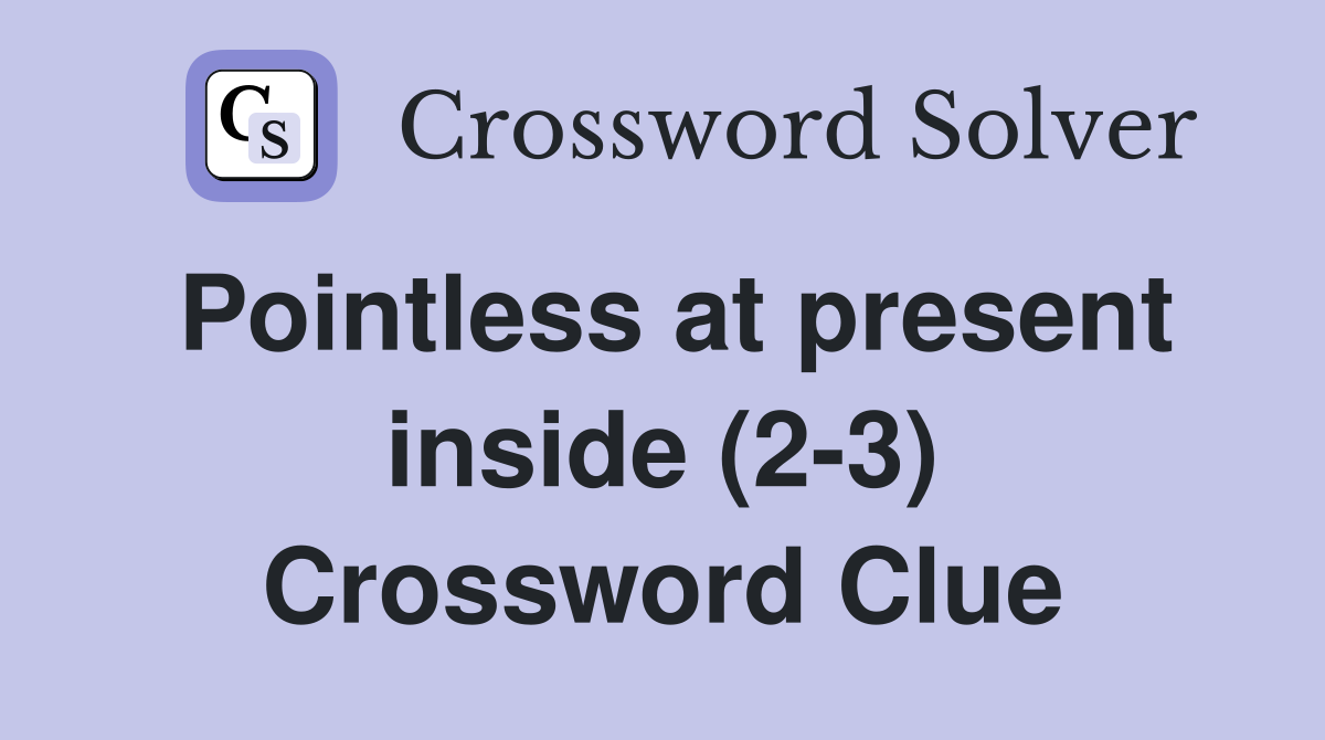 Pointless at present inside (2-3) Crossword Clue
