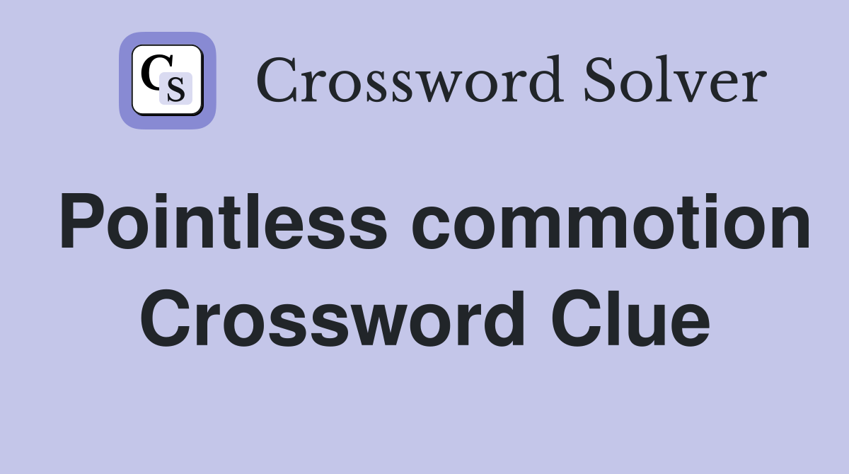 Pointless commotion Crossword Clue