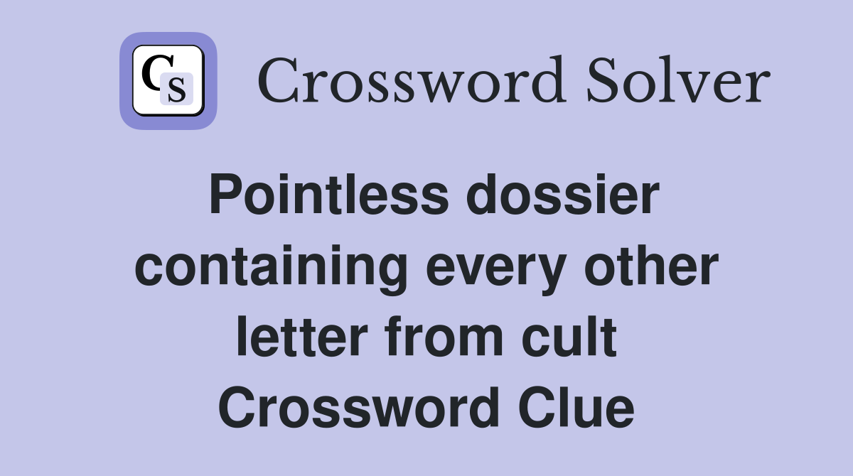 Pointless dossier containing every other letter from cult Crossword Clue