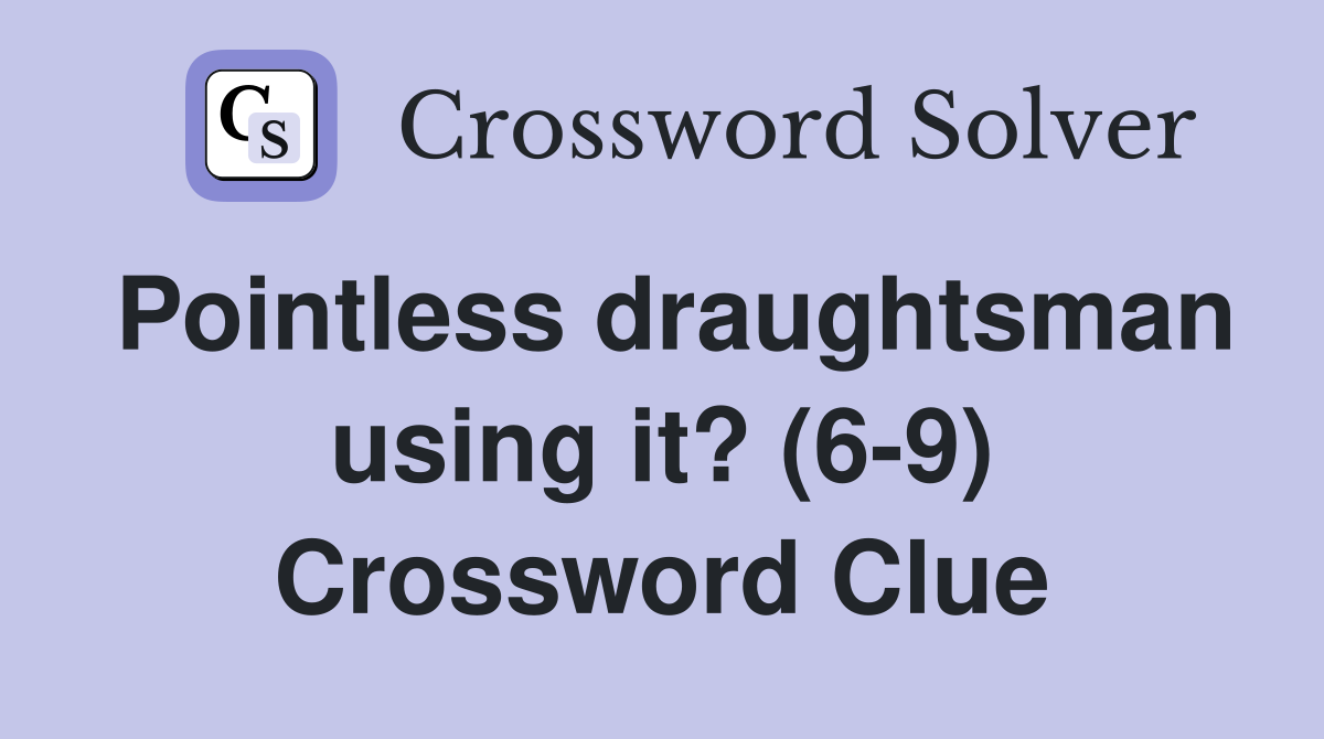 Pointless draughtsman using it? (6-9) Crossword Clue