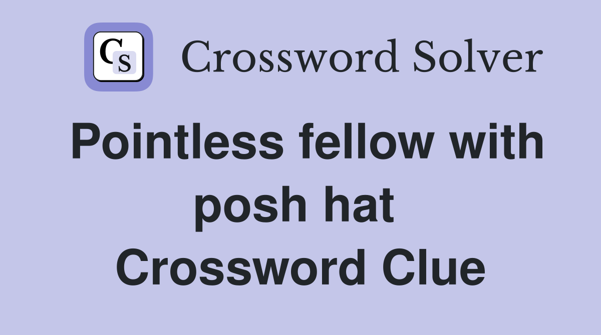 Pointless fellow with posh hat  Crossword Clue