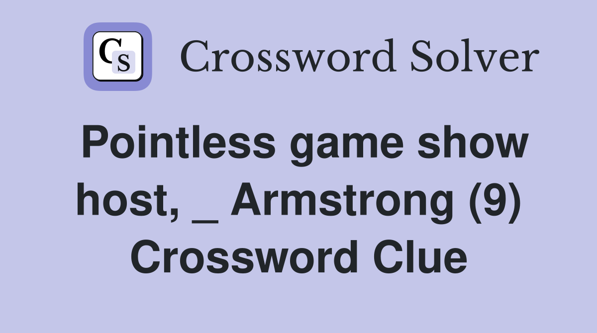 Pointless game show host, _ Armstrong (9) Crossword Clue