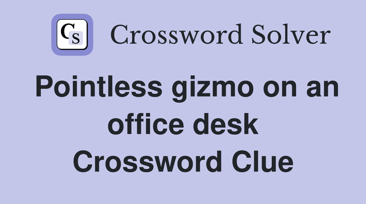 Pointless gizmo on an office desk Crossword Clue