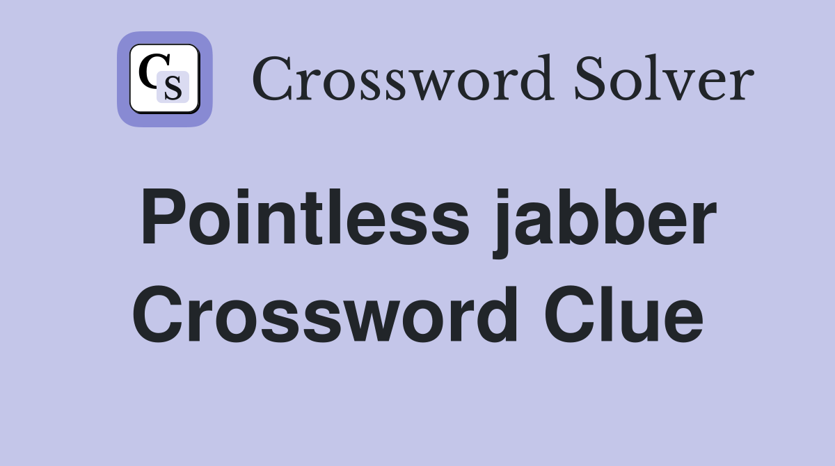 Pointless jabber Crossword Clue
