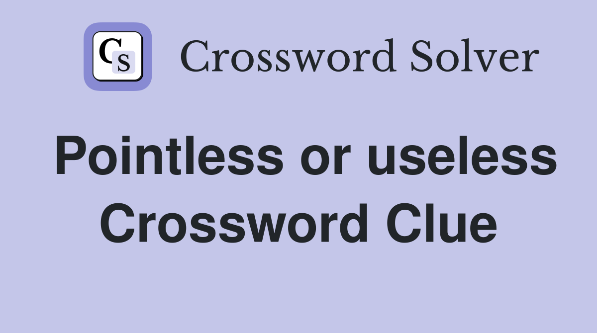 Pointless or useless Crossword Clue
