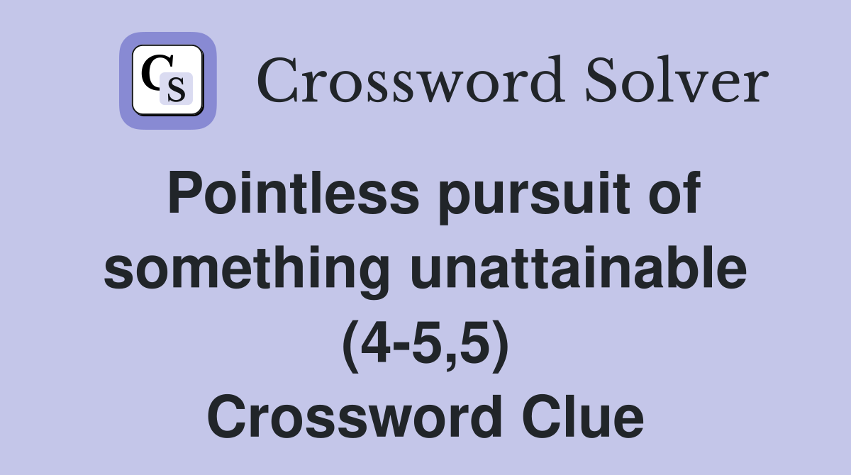 Pointless pursuit of something unattainable (4-5,5) Crossword Clue