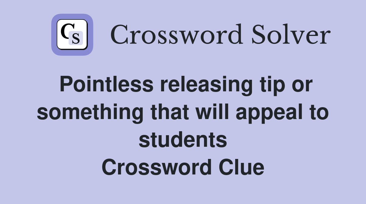 Pointless releasing tip or something that will appeal to students Crossword Clue