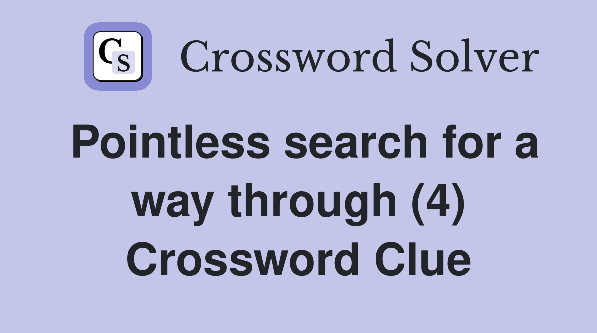 Pointless search for a way through (4) Crossword Clue