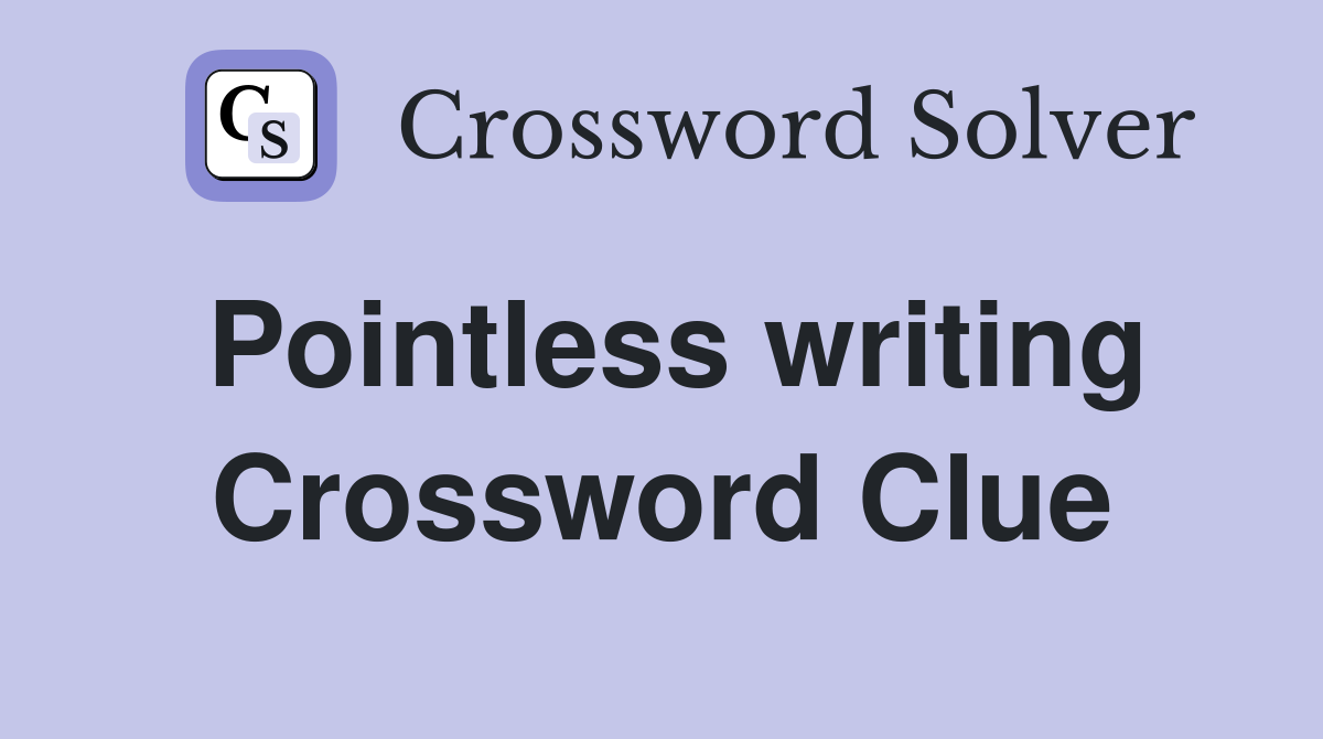 Pointless writing Crossword Clue