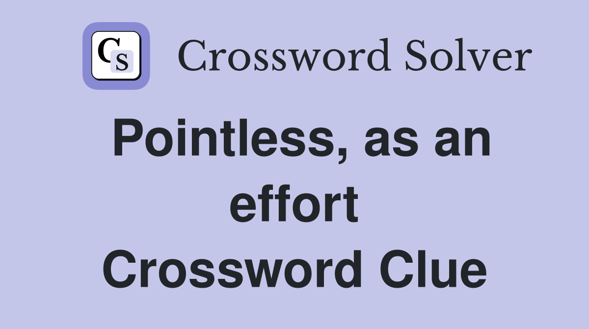 Pointless, as an effort Crossword Clue