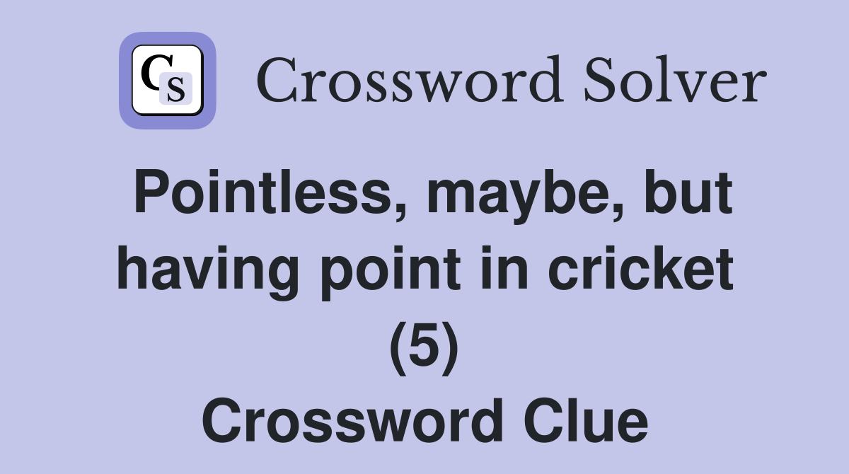 Pointless, maybe, but having point in cricket (5) Crossword Clue